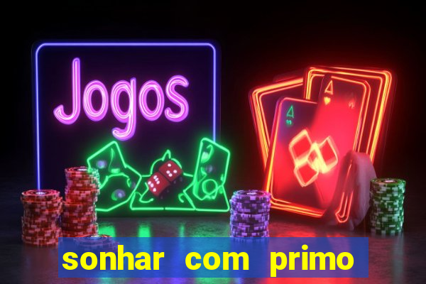 sonhar com primo jogo do bicho